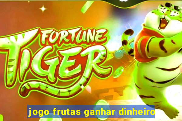 jogo frutas ganhar dinheiro